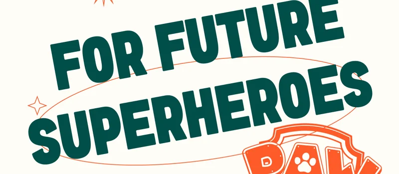 For future Superheroes. PAW Patrol