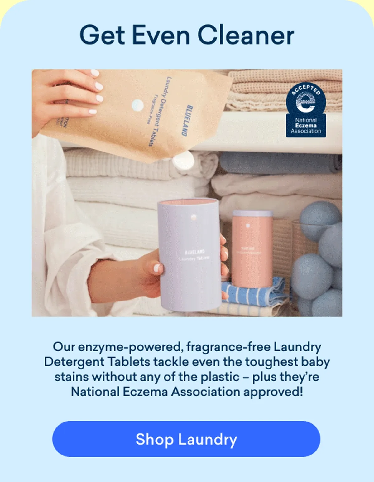 Check out our Eczema Association approved Laundry Detergent Tablets!