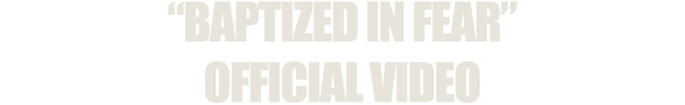 "BAPTIZED IN FEAR" OFFICIAL VIDEO