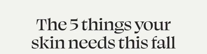 The 5 things your skin needs this fall