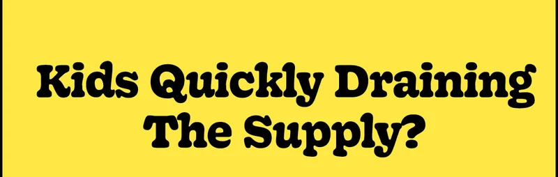 kids quickly draining the supply?
