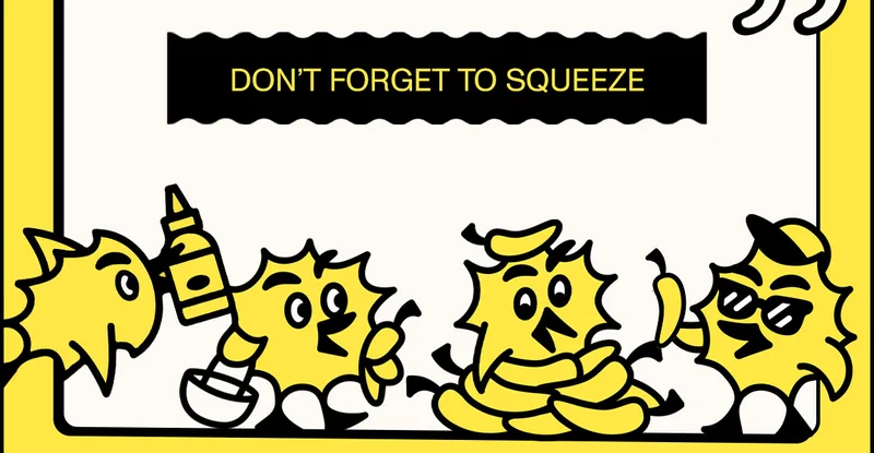 Don't forget to squeeze