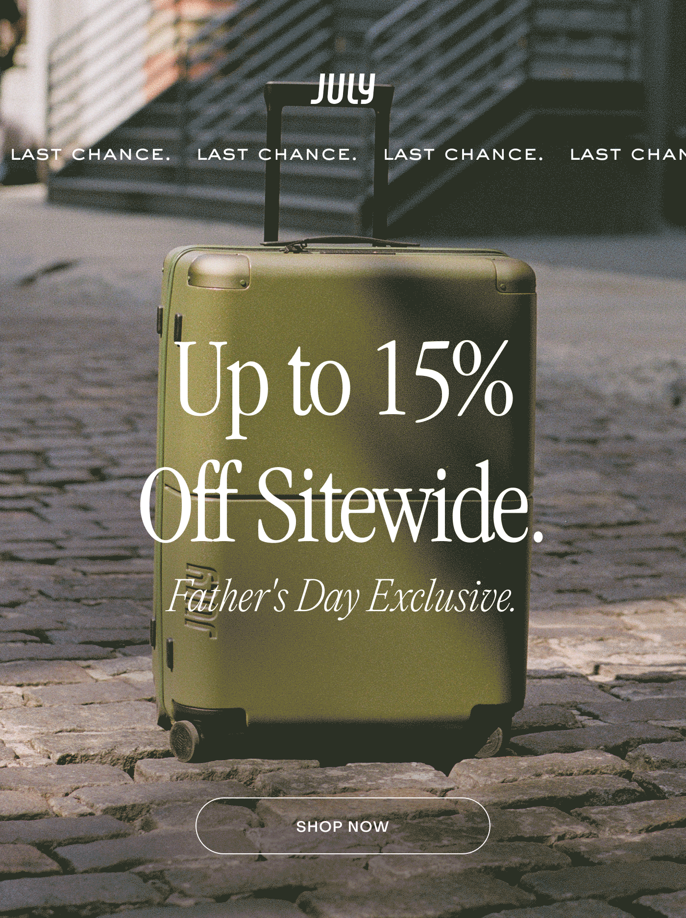Last Chance. Up to 15% Off Sitewide. Father's Day Exclusive.