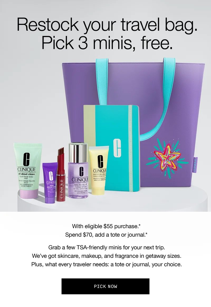 Restock your travel bag. Pick 3 minis, free. | With eligible $55 purchase.* Spend $70, add a tote or journal.* | Grab a few TSA-friendly minis for your next trip. We've got skincare, makeup, and fragrance in getaway sizes. Plus, what every traveler needs: a tote or journal, your choice. | PICK NOW