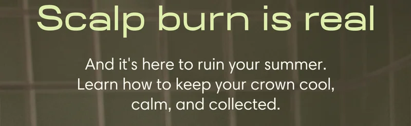 Scalp burn is real—and it's here to ruin your summer // Learn how to keep your crown cool, calm, and collected.