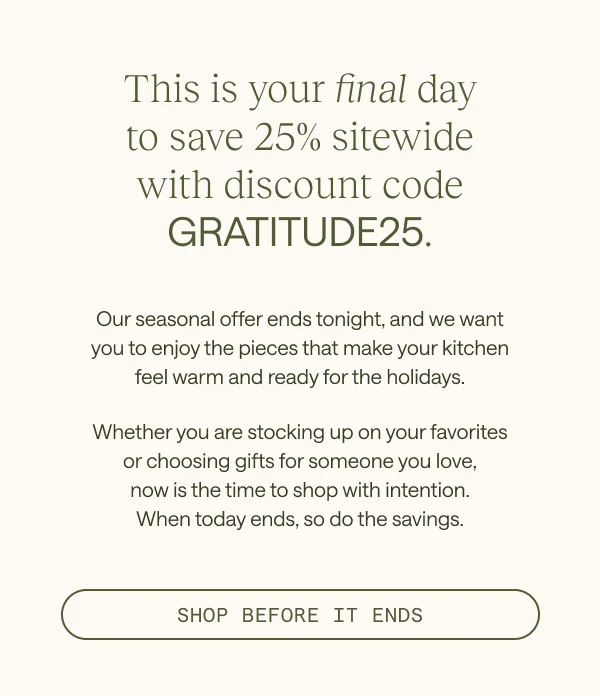 This is your final day to save 25% sitewide with discount code GRATITUDE25.