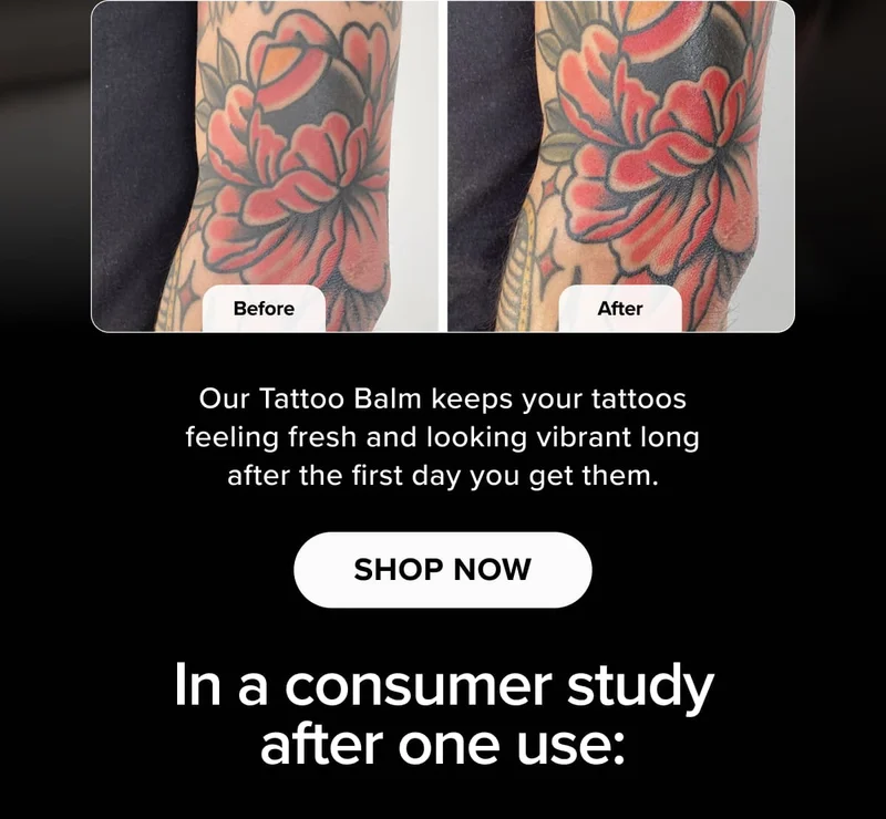 Our Tattoo Balm keeps your tattoos feeling fresh and looking vibrant long after the first day you get them.  Apply daily for best use, but see results after one use. | shop now