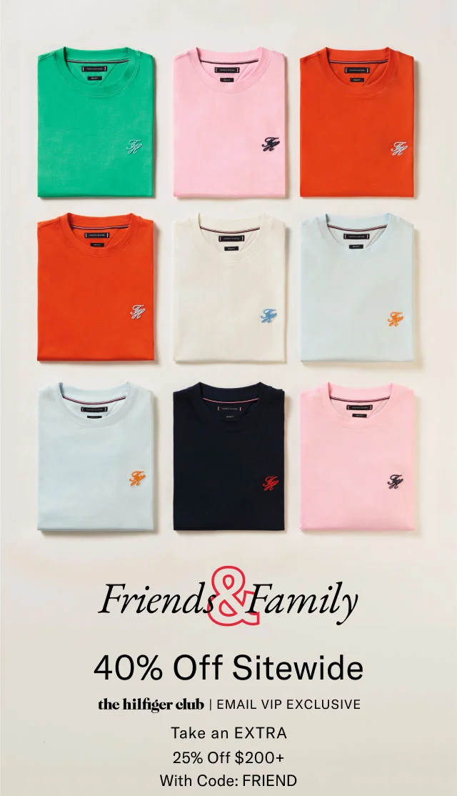 Friends Family 40% Off Entire Store the Hilfiger Club Email vIP exclusive take an extra 25% off $200+ with code: discount code