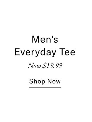 Men's every day tee now $19.99     Shop now