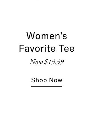 womne's favorite tee now $19.99     Shop now