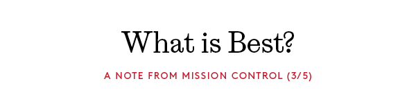 What is Best? A note from mission control.