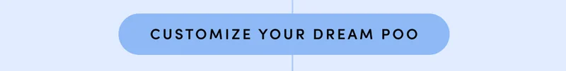 CUSTOMIZE YOUR DREAM POO