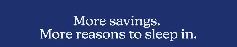 More savings. More reasons to sleep in.