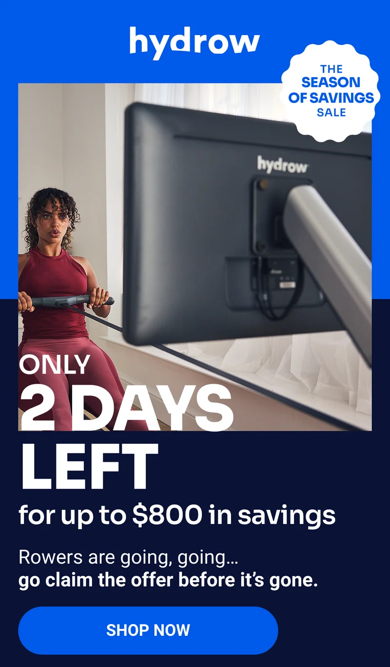 Hydrow. The Season of Savings Sale. Only 2 days left for up to $800 in savings. Rowers are going, going...go claim the offer before it's gone. Shop Now