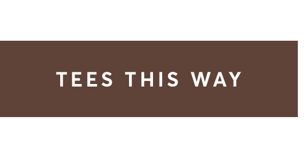 Tees this way