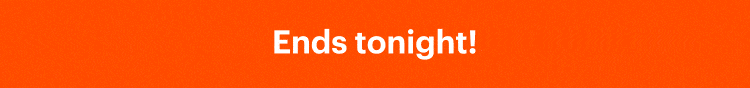 Ends tonight!