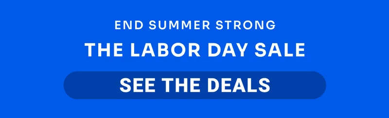 End summer strong THE LABOR DAY SALE SEE THE DEALS