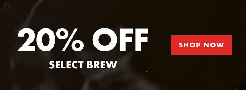 20% OFF SELECT BREW | SHOP NOW