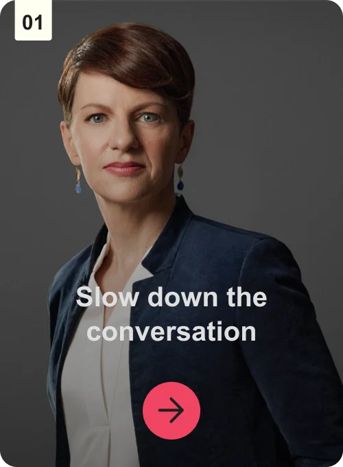Slow down the conversation