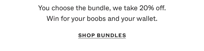 You choose the bundle, we take 20% off. Win for your boobs and your wallet.