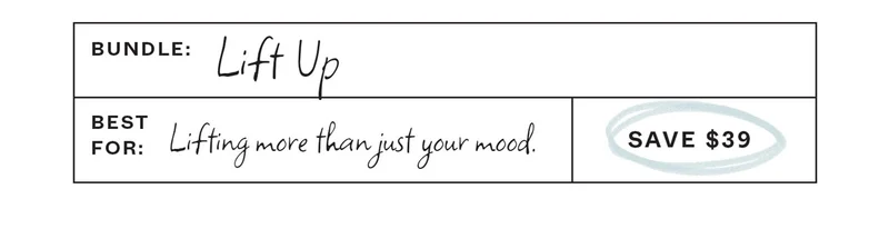 Lift Up Bundle | Best For: Lifting more than just your mood.