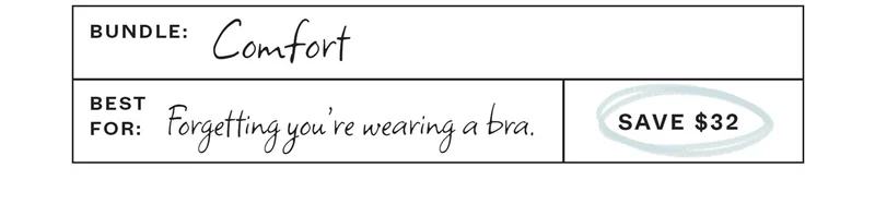 Comfort Bundle | Best For: Forgetting you're wearing a bra.