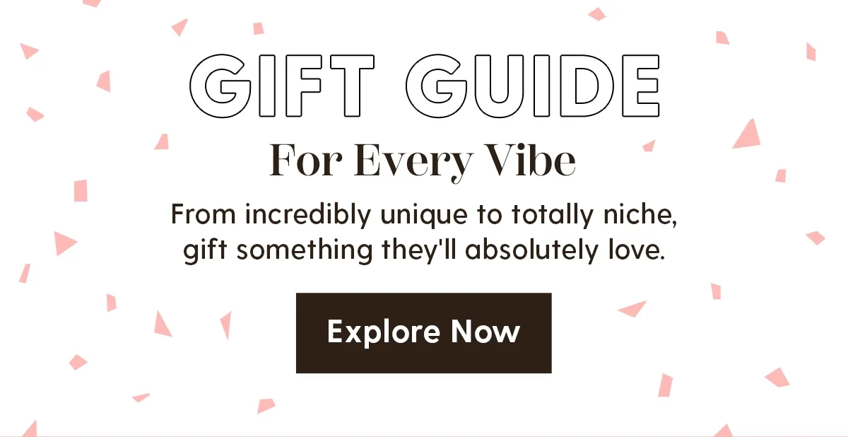 Gift Guide For Every Vibe | From incredibly unique to totally niche, gift something they'll absolutely love. | Explore Now