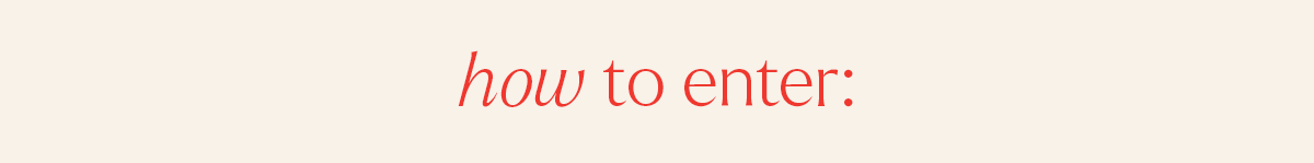 HOW TO ENTER: