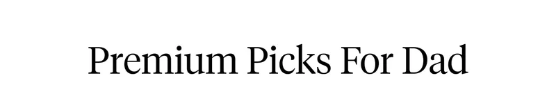 Premium Picks For Dad