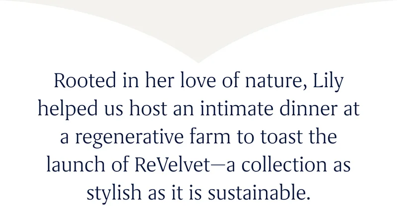 Rooted in her love of nature, Lily helped us host an intimate brunch at a regenerative farm to toast ReVelvet—a collection as stylish as it is sustainable.