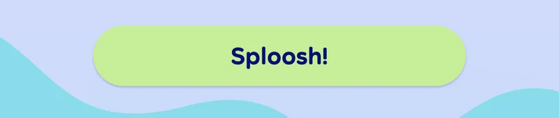 Button: Sploosh!