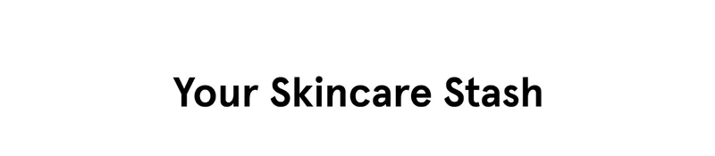 Your Skincare Stash