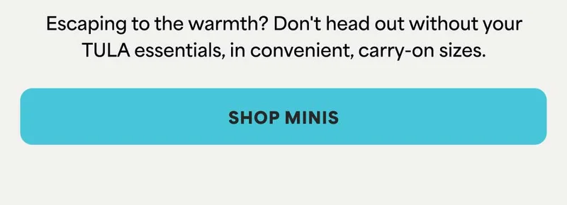 Escaping to the warmth? Don't head out without your TULA essentials, in convenient, carry-on sizes. -- SHOP MINIS