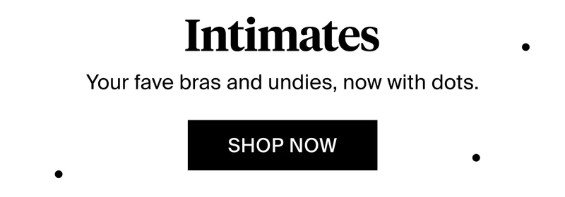 Intimates. Your fave bras and undies, now with dots.