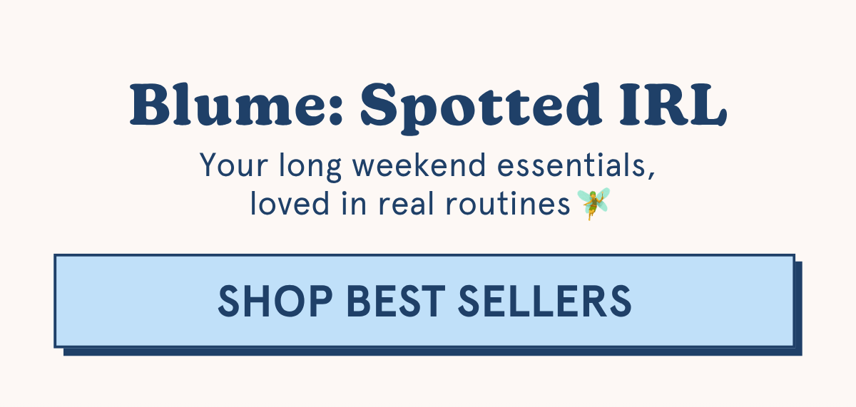 Blume: Spotted IRL | Your long weekend essentials, loved in real routines  [Shop Best Sellers]