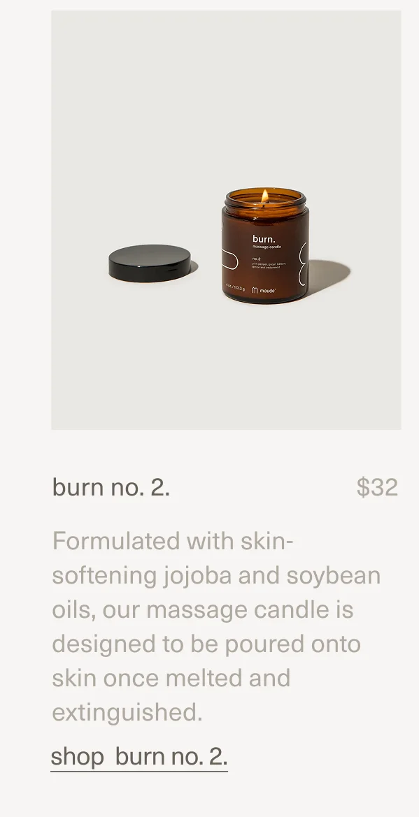 burn no. 2. | $32 | Formulated with skin-softening jojoba and soybean oils, our massage candle is designed to be poured onto skin once melted and extinguished. | shop burn no. 2.