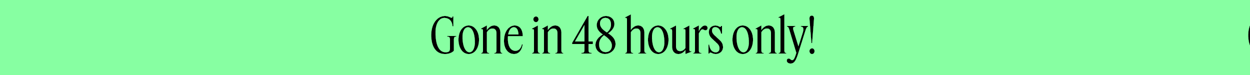 Gone in 48 hours only!