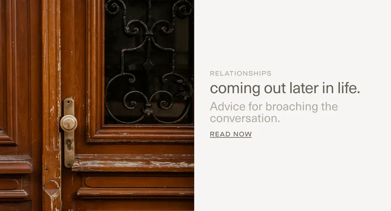 RELATIONSHIPS | coming out later in life. | Advice for&nbsp;broaching&nbsp;the conversation. | Read Now