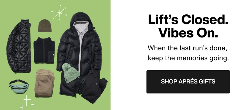 Selection of Apres style apparel and outerwear with the text 'Lift's Closed. Vibes On. When the last run's done, keep the memories going. Shop Apres Gifts.'