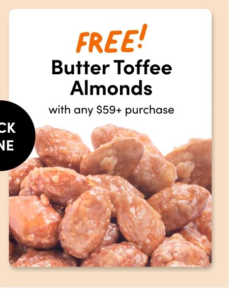 FREE! Butter Toffee Almonds with any $59+ purchase