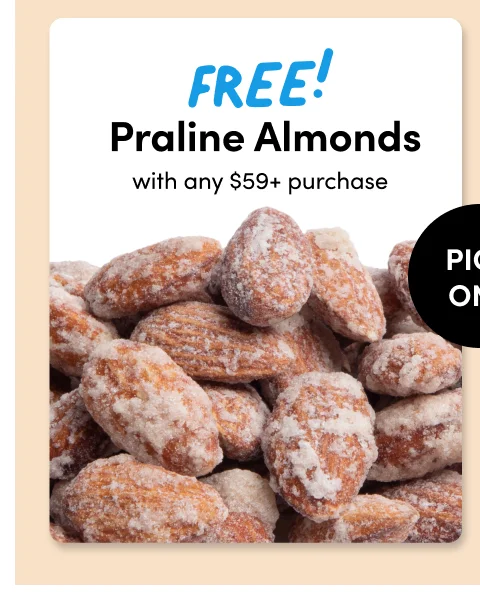FREE! Praline Almonds; with any $59+ purchase.