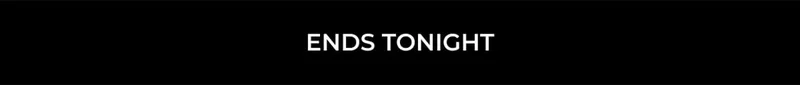 ENDS TONIGHT