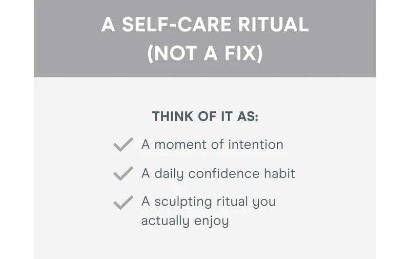 A Self-Care Ritual (Not a Fix)! Think of it as: A moment of intention. A daily confidence habit. A sculpting ritual you actually enjoy.