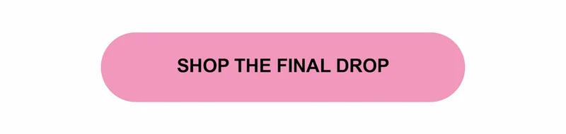 SHOP THE FINAL DROP