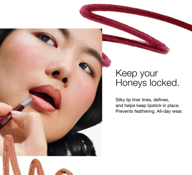 Keep your Honeys locked. | Silky lip liner lines, defines, and helps keep lipstick in place. Prevents feathering. All-day wear.