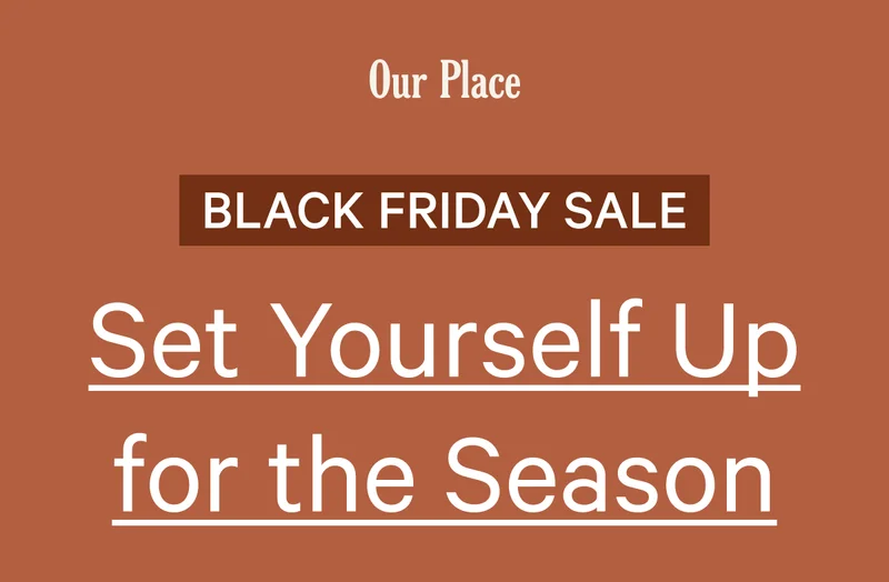 Our Place  BLACK FRIDAY SALE  Set Yourself Up for the Season
