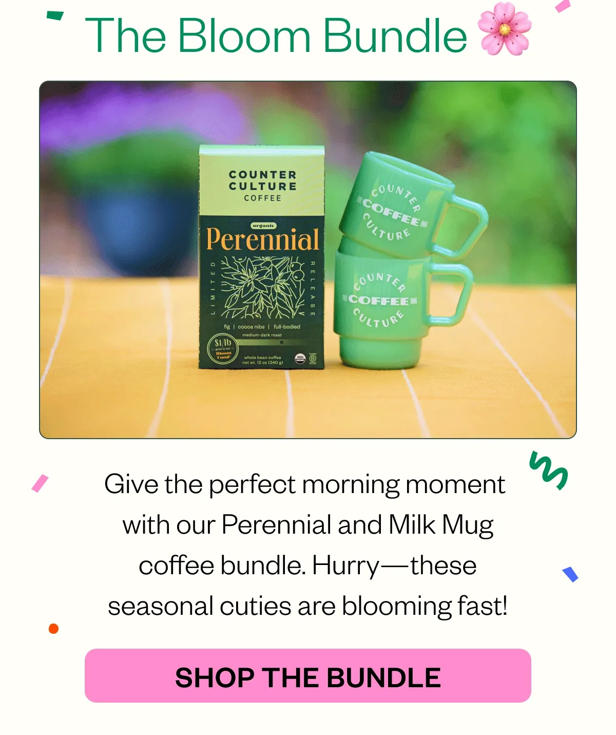 Give the perfect morning moment with our Perennial and Milk Mug coffee bundle. Hurry- these seasonal cuties are blooming fast! Shop the bundle Give the perfect morning moment with our Perennial and Milk Mug coffee bundle. Hurry- these seasonal cuties are blooming fast! Shop the bundle