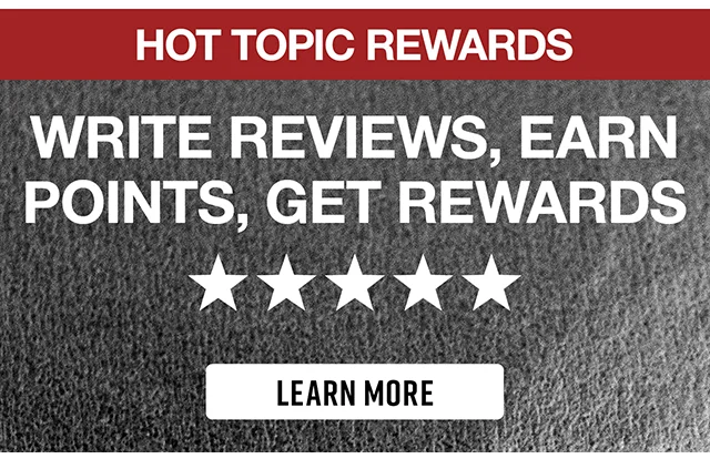 Hot Topic Rewards. Write Reviews - Earn Points - Get Rewards. Learn More