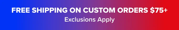 FREE SHIPPING ON CUSTOM ORDERS ABOVE $75 Exclusions Apply