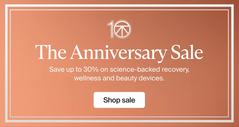 10 | The Anniversary Sale | Save up to 30% on science-backed recovery, wellness and beauty devices. | Shop sale